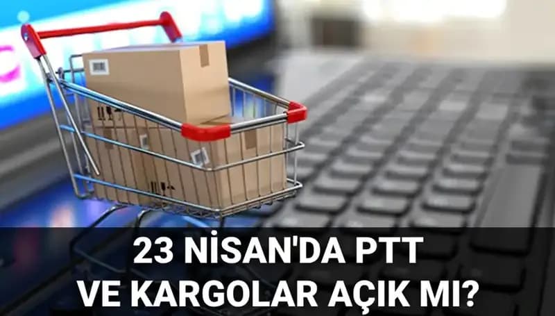 23 Nisan'da PTT ve Kargolar Açık mı? Güncel Durum Burada!