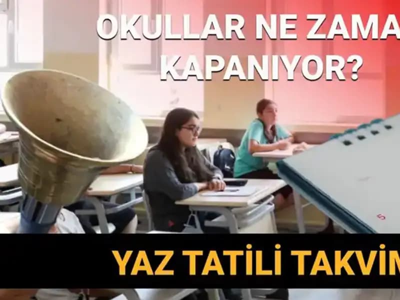 2024-2025 Yaz Tatili Ne Zaman Başlayacak? Okul Kapanış Tarihleri Açıklandı!