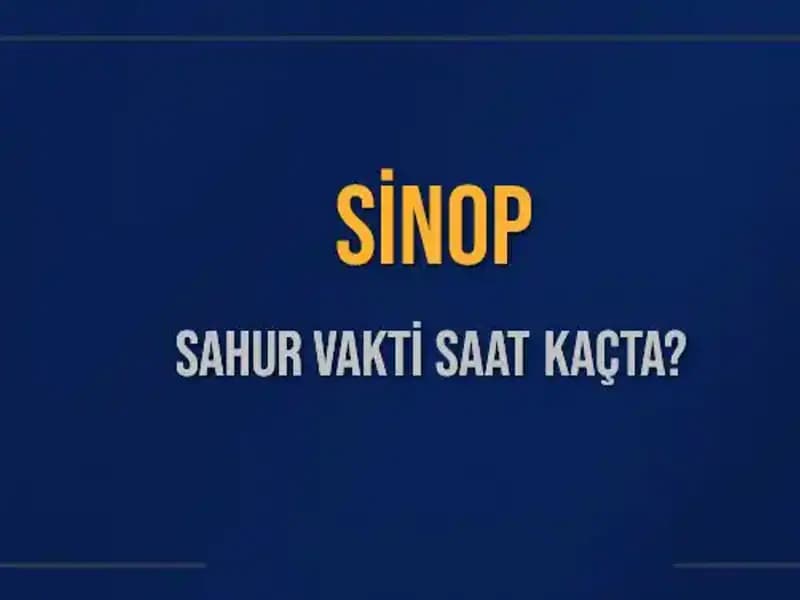 Sinop'ta Ramazan'da Sahur Vakti Saat Kaçta Başlıyor ve Bitiyor?