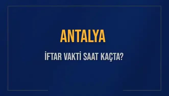 Antalya İftar Saatleri: 2025’te Kaçta İftar Yapılacak?